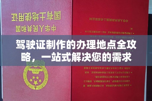 澄迈驾驶证制作的办理地点全攻略，一站式解决您的需求