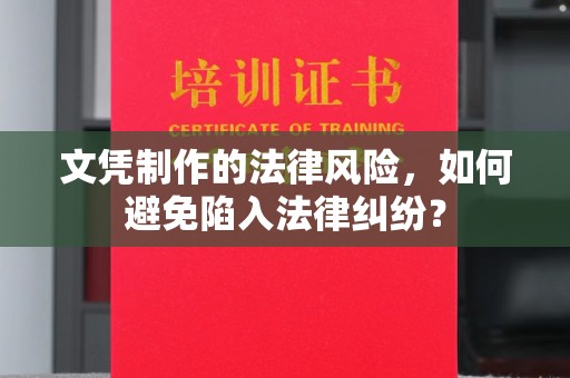 澄迈文凭制作的法律风险，如何避免陷入法律纠纷？