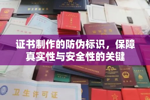 澄迈证书制作的防伪标识，保障真实性与安全性的关键